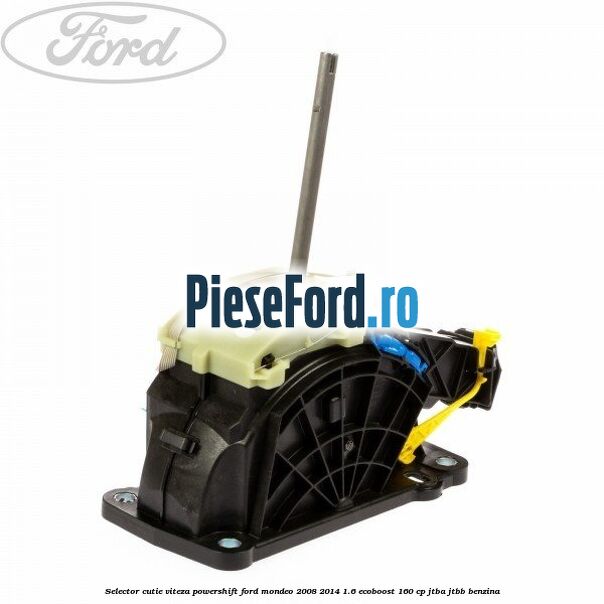Selector cutie viteza PowerShift Ford Mondeo 2008-2014 1.6 EcoBoost 160 cp Selector cutie viteza PowerShift Ford Mondeo 2008-2014 1.6 EcoBoost 160 cp JTBA, JTBB benzina