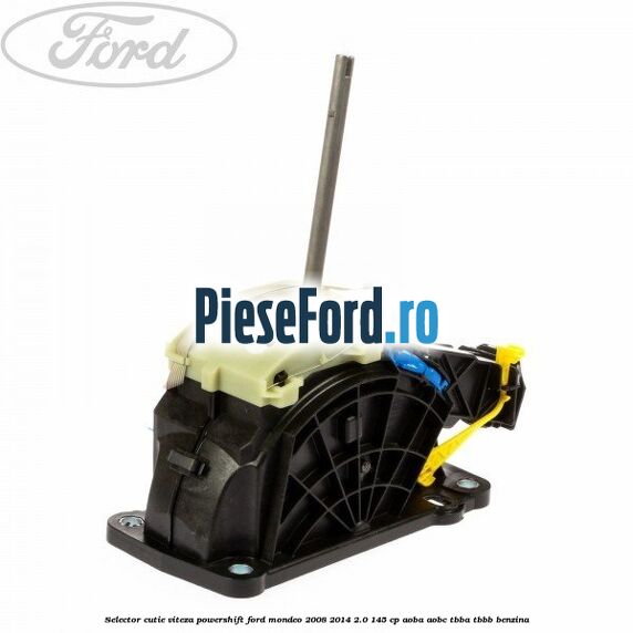 Selector cutie viteza PowerShift Ford Mondeo 2008-2014 2.0 145 cp Selector cutie viteza PowerShift Ford Mondeo 2008-2014 2.0 145 cp AOBA, AOBC, TBBA, TBBB benzina