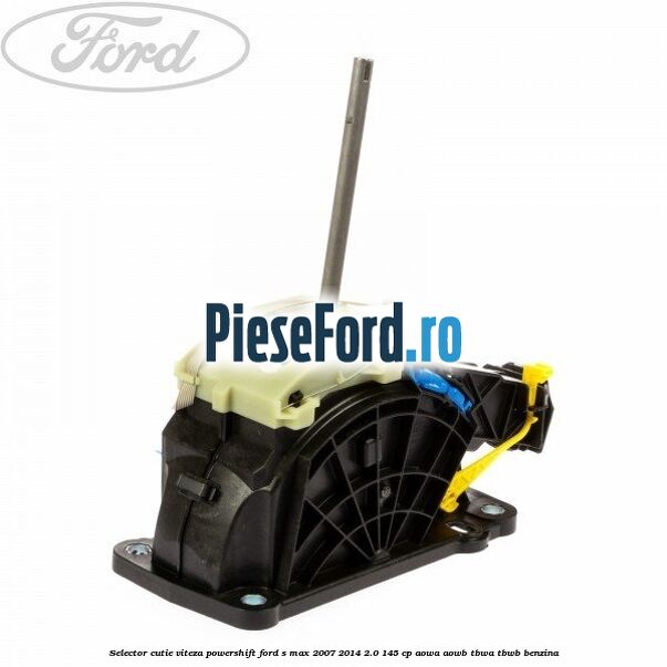 Selector cutie viteza PowerShift Ford S-Max 2007-2014 2.0 145 cp Selector cutie viteza PowerShift Ford S-Max 2007-2014 2.0 145 cp AOWA, AOWB, TBWA, TBWB benzina