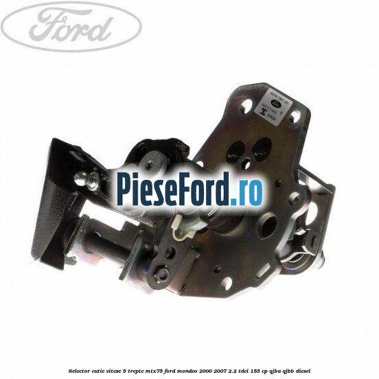 Selector cutie viteze 5 trepte MTX75 Ford Mondeo 2000-2007 2.2 TDCi 155 cp QJBA, QJBB diesel