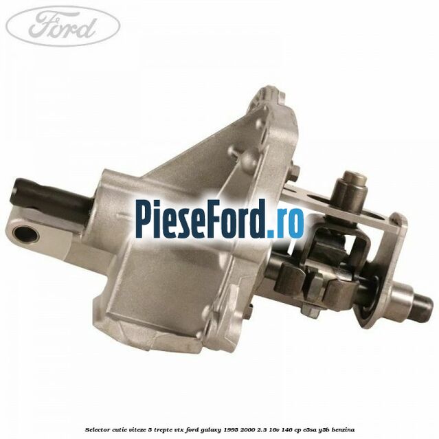 Selector cutie viteze 5 trepte VTX Ford Galaxy 1995-2000 2.3 16V 146 cp Selector cutie viteze 5 trepte VTX Ford Galaxy 1995-2000 2.3 16V 146 cp E5SA, Y5B benzina