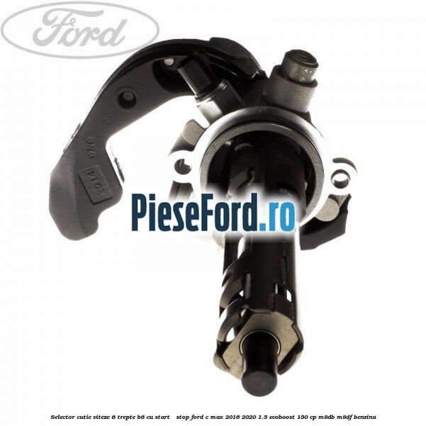 Selector cutie viteze 6 trepte B6 cu start - stop Ford C-Max 2016-2020 1.5 EcoBoost 150 cp M8DB, M8DF benzina