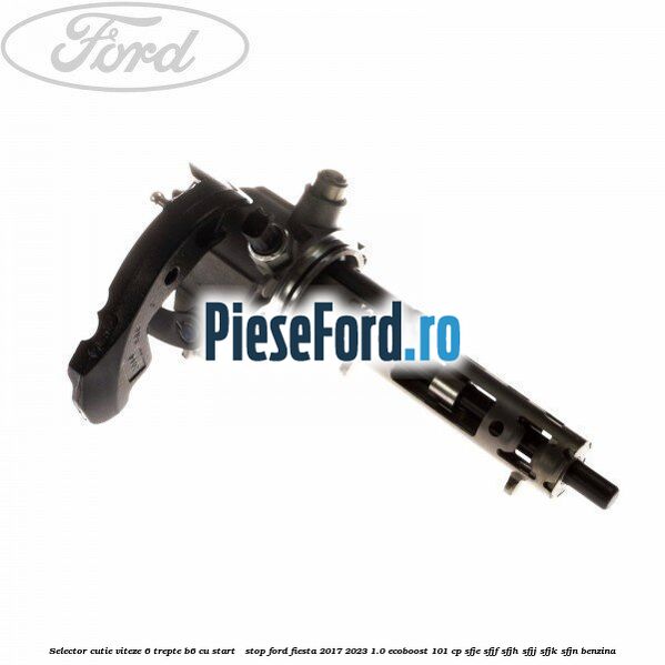 Selector cutie viteze 6 trepte B6 cu start - stop Ford Fiesta 2017-2023 1.0 EcoBoost 101 cp SFJE, SFJF, SFJH, SFJJ, SFJK, SFJN benzina