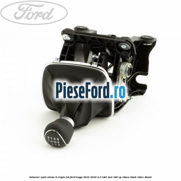 Selector cutie viteze 6 trepte B6 Ford Kuga 2013-2016 2.0 TDCi 4x4 180 cp Selector cutie viteze 6 trepte B6 Ford Kuga 2013-2016 2.0 TDCi 4x4 180 cp T8MA, T8MB, T8MC diesel