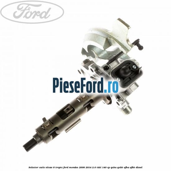 Selector cutie viteze 6 trepte Ford Mondeo 2008-2014 2.0 TDCi 140 cp QXBA, QXBB, UFBA, UFBB diesel