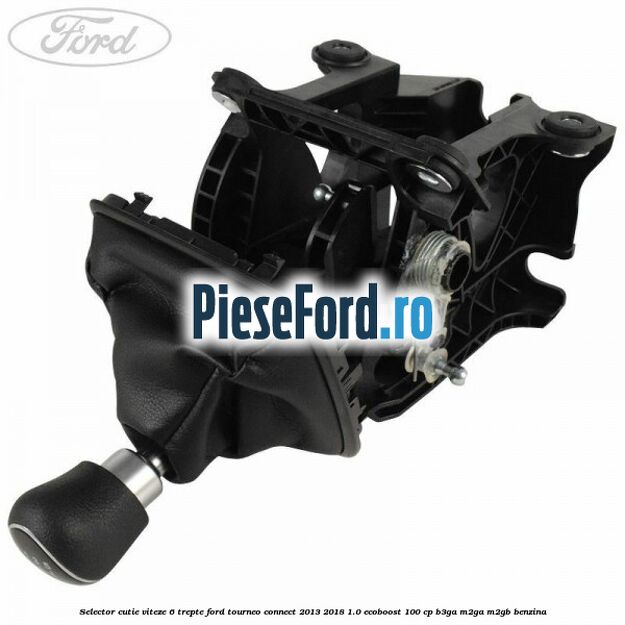 Selector cutie viteze 6 trepte Ford Tourneo Connect 2013-2018 1.0 EcoBoost 100 cp B3GA, M2GA, M2GB benzina