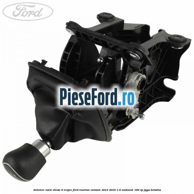 Selector cutie viteze 6 trepte Ford Tourneo Connect 2013-2018 1.6 EcoBoost 150 cp Selector cutie viteze 6 trepte Ford Tourneo Connect 2013-2018 1.6 EcoBoost 150 cp JQGA benzina