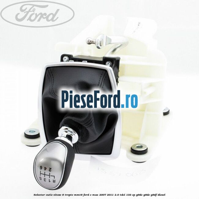 Selector cutie viteze 6 trepte MMT6 Ford C-Max 2007-2011 2.0 TDCi 133 cp G6DC, G6DE, G6DF diesel
