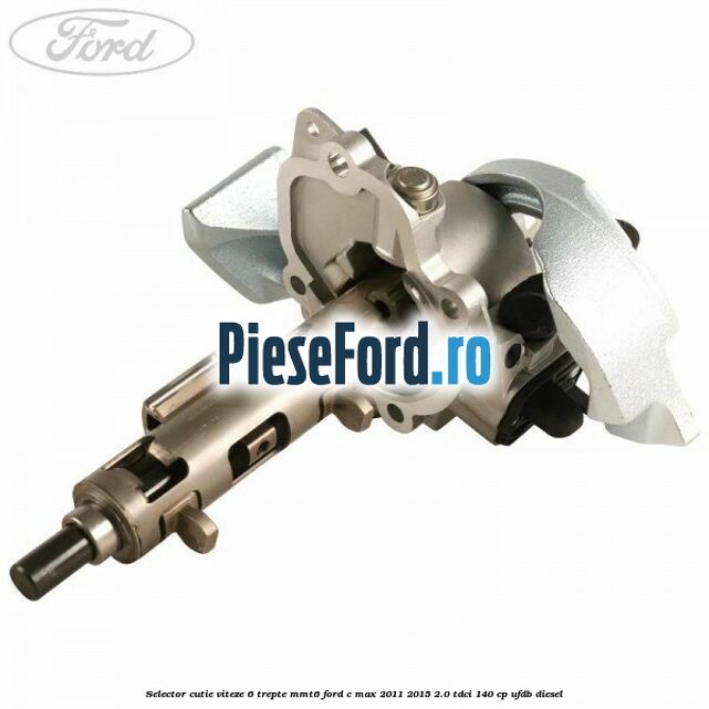 Selector cutie viteze 6 trepte MMT6 Ford C-Max 2011-2015 2.0 TDCi 140 cp UFDB diesel