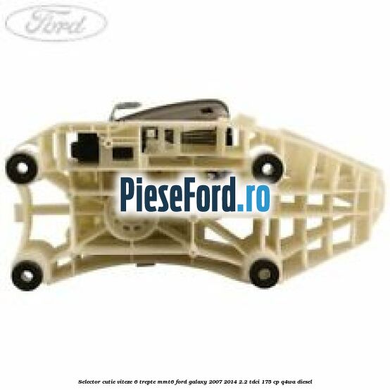 Selector cutie viteze 6 trepte MMT6 Ford Galaxy 2007-2014 2.2 TDCi 175 cp Q4WA diesel