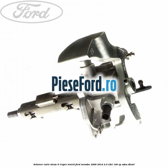 Selector cutie viteze 6 trepte MMT6 Ford Mondeo 2008-2014 2.0 TDCi 130 cp Selector cutie viteze 6 trepte MMT6 Ford Mondeo 2008-2014 2.0 TDCi 130 cp AZBA diesel
