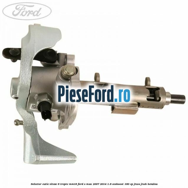 Selector cutie viteze 6 trepte MMT6 Ford S-Max 2007-2014 1.6 EcoBoost 160 cp JTWA, JTWB benzina