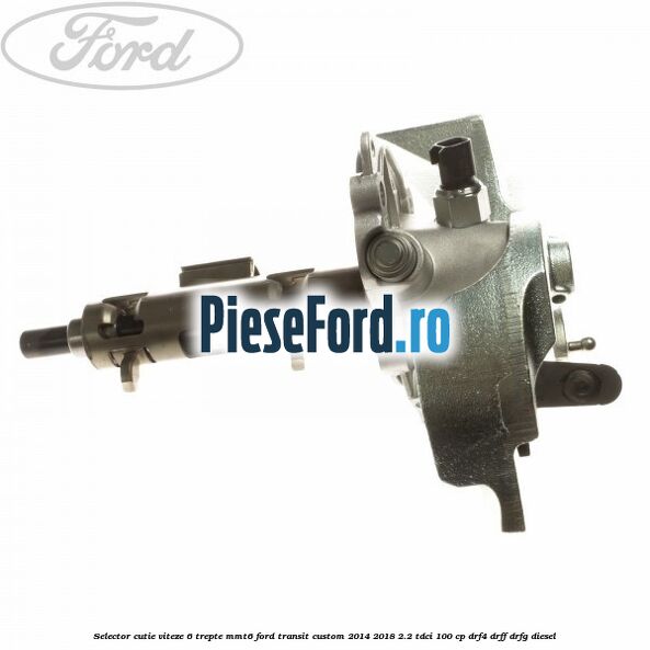 Selector cutie viteze 6 trepte MMT6 Ford Transit Custom 2014-2018 2.2 TDCi 100 cp DRF4, DRFF, DRFG diesel