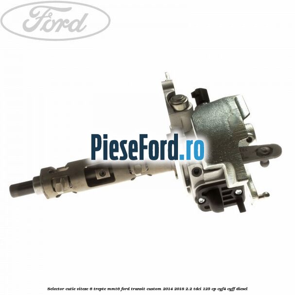 Selector cutie viteze 6 trepte MMT6 Ford Transit Custom 2014-2018 2.2 TDCi 125 cp CYF4, CYFF diesel