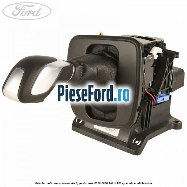 Selector cutie viteze automata 6F Ford C-Max 2016-2020 1.6 Ti 120 cp MUDA, MUDD benzina
