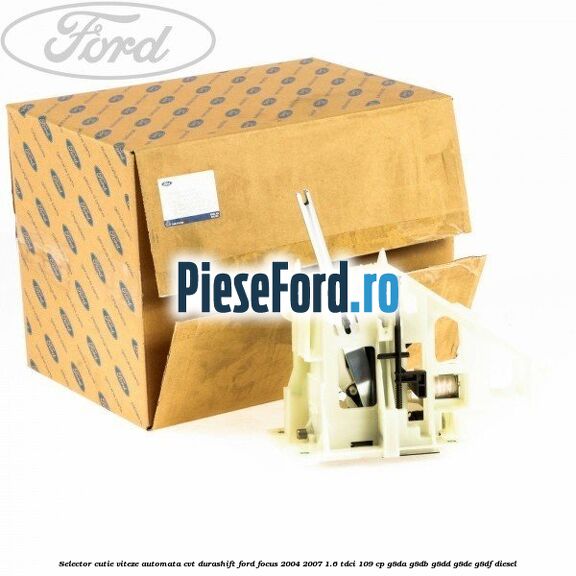 Selector cutie viteze automata CVT Durashift Ford Focus 2004-2007 1.6 TDCi 109 cp G8DA, G8DB, G8DD, G8DE, G8DF diesel