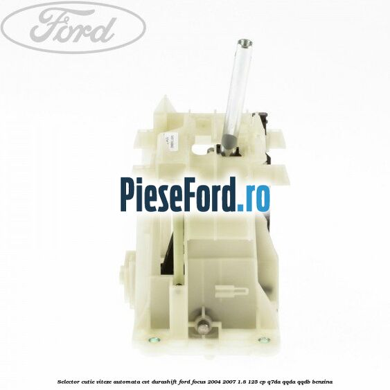 Selector cutie viteze automata CVT Durashift Ford Focus 2004-2007 1.8 125 cp Q7DA, QQDA, QQDB benzina