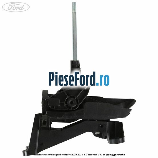 Selector cutie viteze Ford EcoSport 2013-2018 1.0 EcoBoost 140 cp Selector cutie viteze Ford EcoSport 2013-2018 1.0 EcoBoost 140 cp YYJD, YYJF benzina