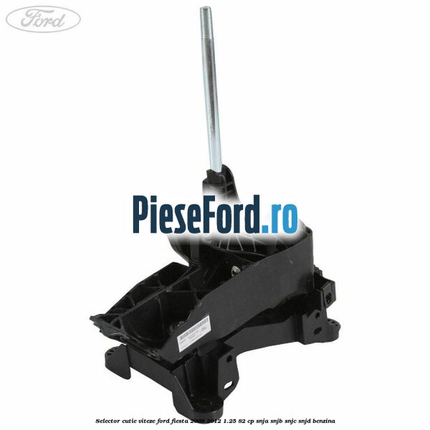 Selector cutie viteze Ford Fiesta 2008-2012 1.25 82 cp SNJA, SNJB, SNJC, SNJD benzina