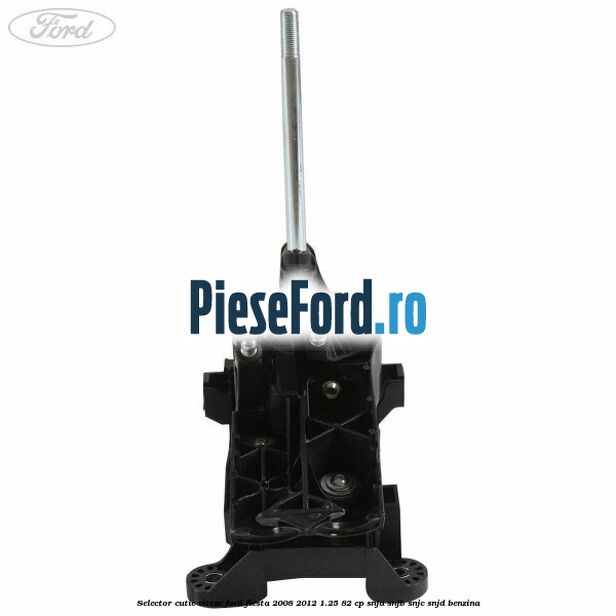 Selector cutie viteze Ford Fiesta 2008-2012 1.25 82 cp SNJA, SNJB, SNJC, SNJD benzina