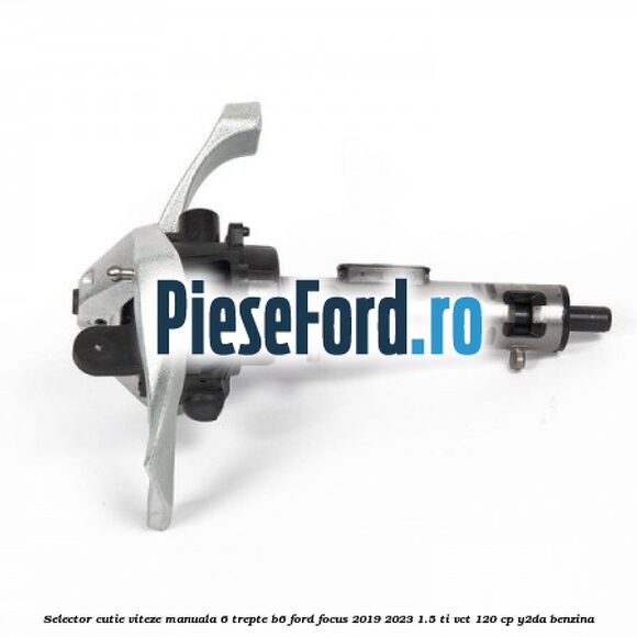 Selector cutie viteze manuala 6 trepte B6 Ford Focus 2019-2023 1.5 Ti-VCT 120 cp Y2DA benzina
