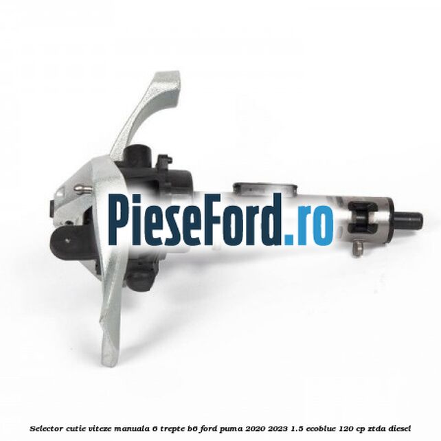 Selector cutie viteze manuala 6 trepte B6 Ford Puma 2020-2023 1.5 EcoBlue 120 cp ZTDA diesel