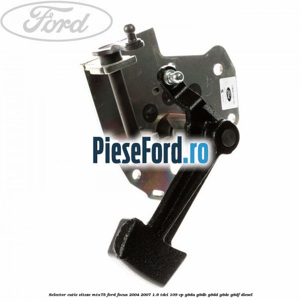 Selector cutie viteze MTX75 Ford Focus 2004-2007 1.6 TDCi 109 cp G8DA, G8DB, G8DD, G8DE, G8DF diesel
