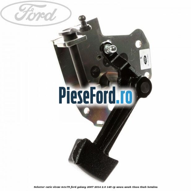 Selector cutie viteze MTX75 Ford Galaxy 2007-2014 2.0 145 cp Selector cutie viteze MTX75 Ford Galaxy 2007-2014 2.0 145 cp AOWA, AOWB, TBWA, TBWB benzina