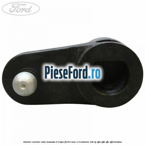 Selector exterior cutie manuala 5 trepte Ford B-Max 1.0 EcoBoost 100 cp SFJA, SFJB, SFJC, SFJD benzina