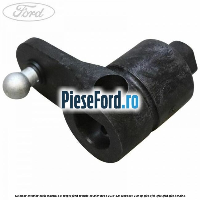 Selector exterior cutie manuala 5 trepte Ford Transit Courier 2014-2018 1.0 EcoBoost 100 cp SFCA, SFCB, SFCC, SFCD, SFCE benzina