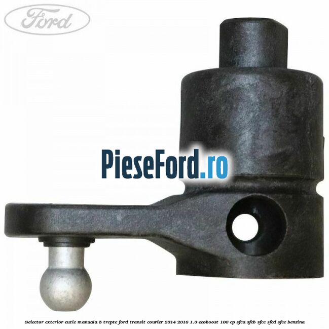 Selector exterior cutie manuala 5 trepte Ford Transit Courier 2014-2018 1.0 EcoBoost 100 cp SFCA, SFCB, SFCC, SFCD, SFCE benzina