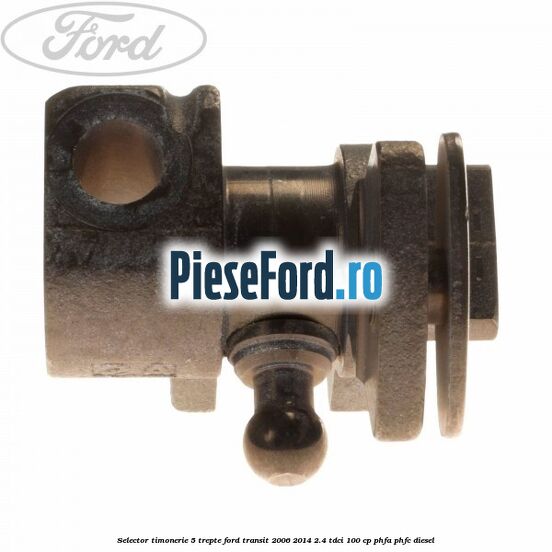 Selector timonerie 5 trepte Ford Transit 2006-2014 2.4 TDCi 100 cp Selector timonerie 5 trepte Ford Transit 2006-2014 2.4 TDCi 100 cp PHFA, PHFC diesel