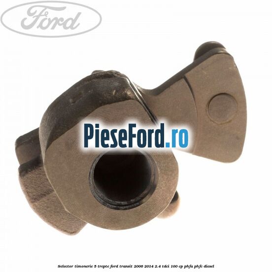 Selector timonerie 5 trepte Ford Transit 2006-2014 2.4 TDCi 100 cp Selector timonerie 5 trepte Ford Transit 2006-2014 2.4 TDCi 100 cp PHFA, PHFC diesel