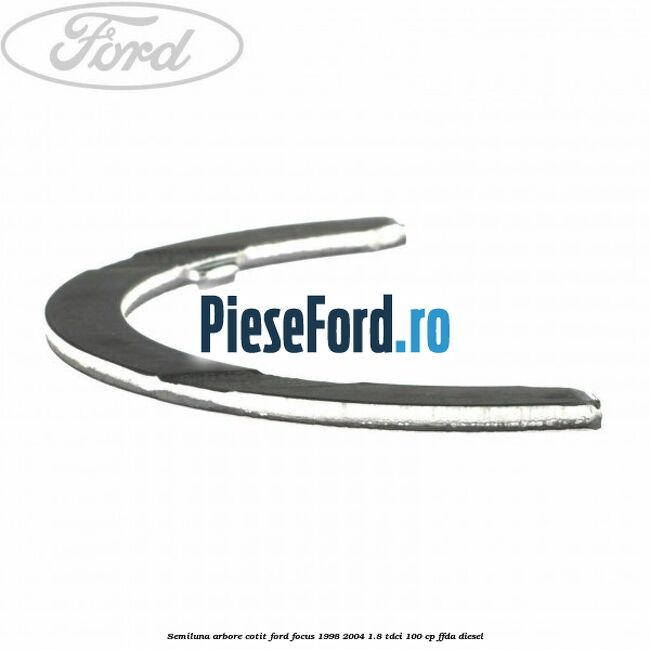 Semiluna arbore cotit Ford Focus 1998-2004 1.8 TDCi 100 cp Semiluna arbore cotit Ford Focus 1998-2004 1.8 TDCi 100 cp FFDA diesel