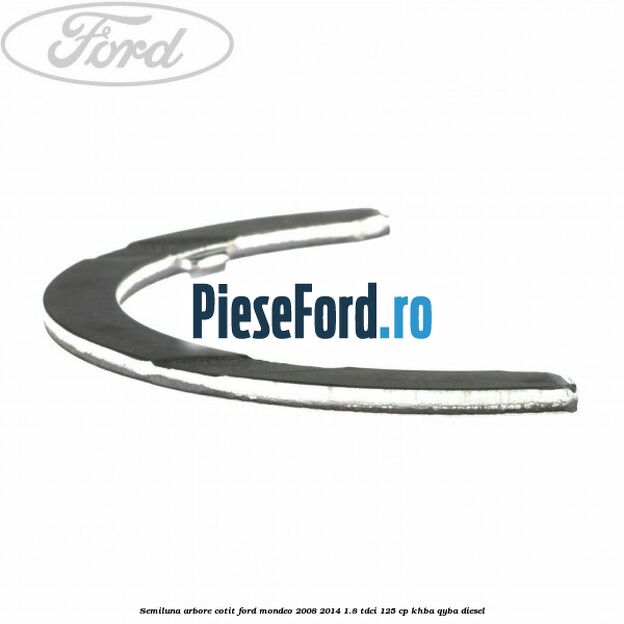Semiluna arbore cotit Ford Mondeo 2008-2014 1.8 TDCi 125 cp Semiluna arbore cotit Ford Mondeo 2008-2014 1.8 TDCi 125 cp KHBA, QYBA diesel