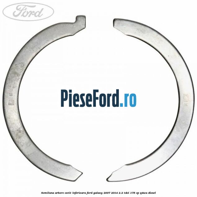 Semiluna arbore cotit inferioara Ford Galaxy 2007-2014 2.2 TDCi 175 cp Q4WA diesel