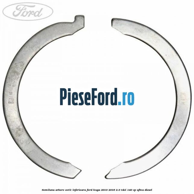 Semiluna arbore cotit inferioara Ford Kuga 2013-2016 2.0 TDCi 140 cp Semiluna arbore cotit inferioara Ford Kuga 2013-2016 2.0 TDCi 140 cp UFMA diesel