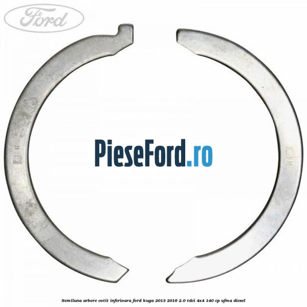 Semiluna arbore cotit inferioara Ford Kuga 2013-2016 2.0 TDCi 4x4 140 cp UFMA diesel