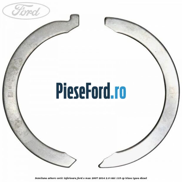 Semiluna arbore cotit inferioara Ford S-Max 2007-2014 2.0 TDCi 115 cp KLWA, TYWA diesel