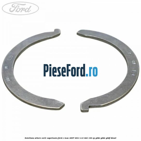 Semiluna arbore cotit superioara Ford C-Max 2007-2011 2.0 TDCi 133 cp Semiluna arbore cotit superioara Ford C-Max 2007-2011 2.0 TDCi 133 cp G6DC, G6DE, G6DF diesel