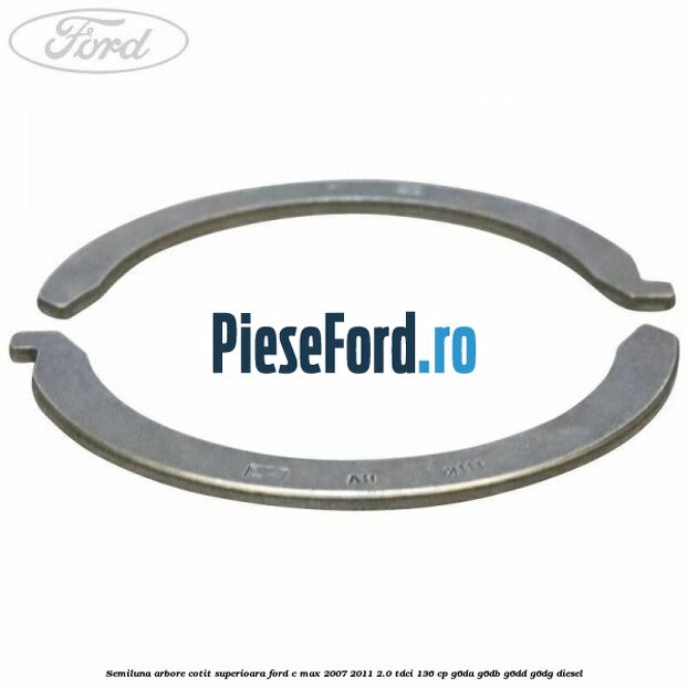 Semiluna arbore cotit superioara Ford C-Max 2007-2011 2.0 TDCi 136 cp G6DA, G6DB, G6DD, G6DG diesel