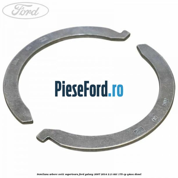 Semiluna arbore cotit superioara Ford Galaxy 2007-2014 2.2 TDCi 175 cp Semiluna arbore cotit superioara Ford Galaxy 2007-2014 2.2 TDCi 175 cp Q4WA diesel