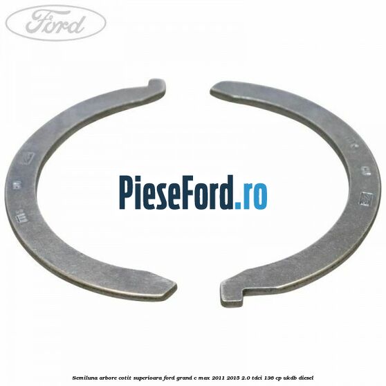 Semiluna arbore cotit superioara Ford Grand C-Max 2011-2015 2.0 TDCi 136 cp UKDB diesel