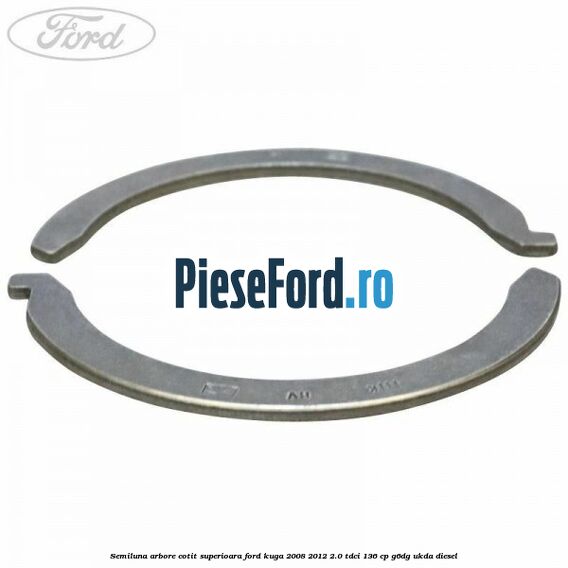 Semiluna arbore cotit superioara Ford Kuga 2008-2012 2.0 TDCi 136 cp G6DG, UKDA diesel
