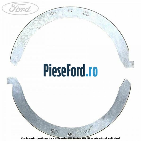 Semiluna arbore cotit superioara Ford Mondeo 2008-2014 2.0 TDCi 140 cp QXBA, QXBB, UFBA, UFBB diesel