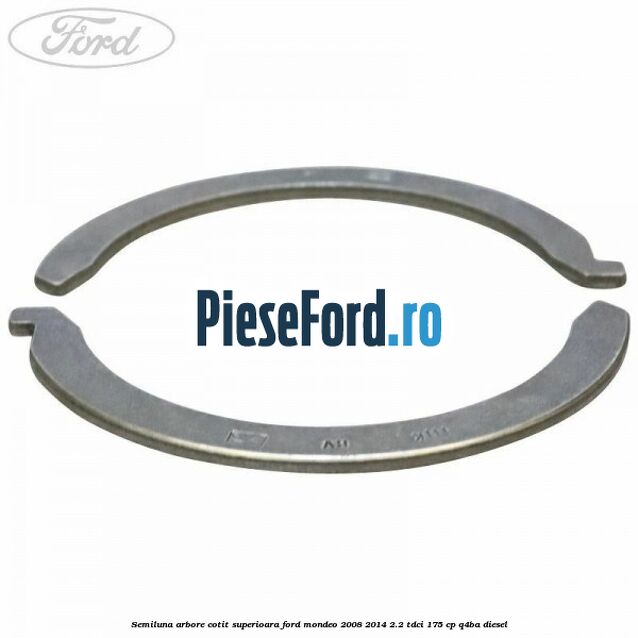 Semiluna arbore cotit superioara Ford Mondeo 2008-2014 2.2 TDCi 175 cp Q4BA diesel
