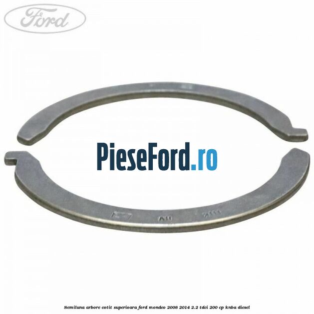 Semiluna arbore cotit superioara Ford Mondeo 2008-2014 2.2 TDCi 200 cp Semiluna arbore cotit superioara Ford Mondeo 2008-2014 2.2 TDCi 200 cp KNBA diesel