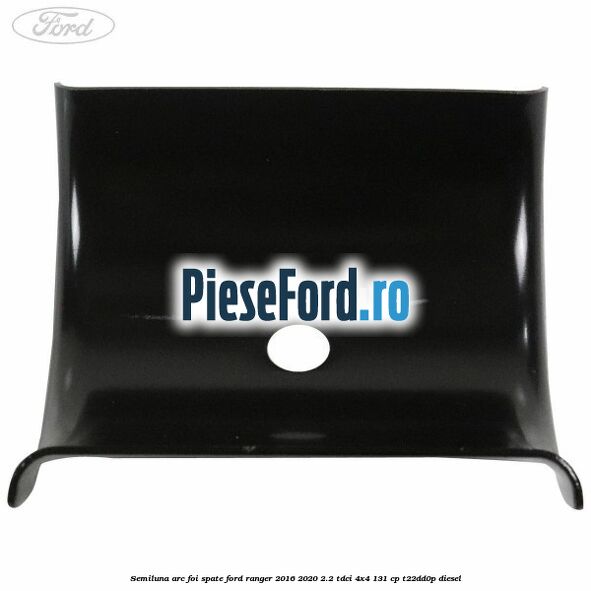 Semiluna arc foi spate Ford Ranger 2016-2020 2.2 TDCi 4x4 131 cp T22DD0P diesel