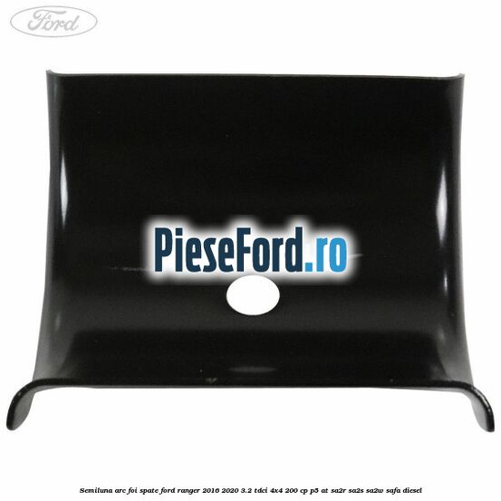 Semiluna arc foi spate Ford Ranger 2016-2020 3.2 TDCi 4x4 200 cp P5-AT, SA2R, SA2S, SA2W, SAFA diesel