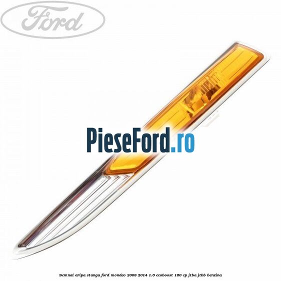 Semnal aripa stanga Ford Mondeo 2008-2014 1.6 EcoBoost 160 cp JTBA, JTBB benzina